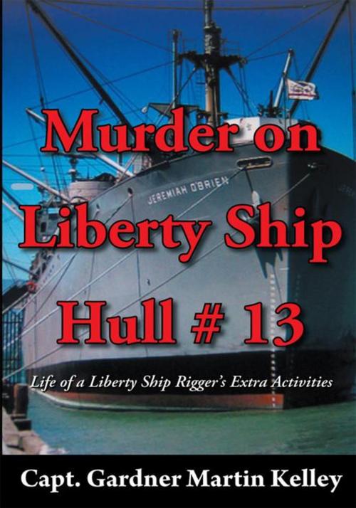 Cover of the book Murder on Liberty Ship Hull # 13 by Capt. Gardner Martin Kelley, AuthorHouse