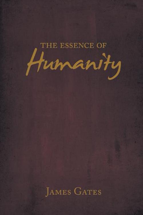 Cover of the book The Essence of Humanity by Gates Gates, AuthorHouse