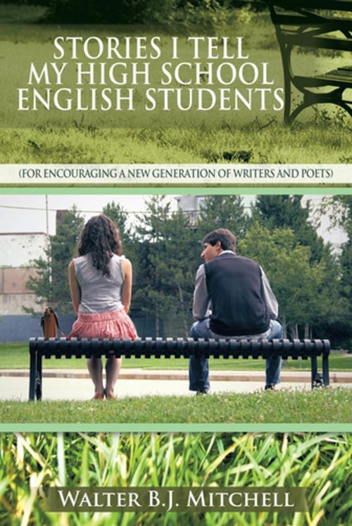 Cover of the book Stories I Tell My High School English Students by Walter B.J. Mitchell, AuthorHouse