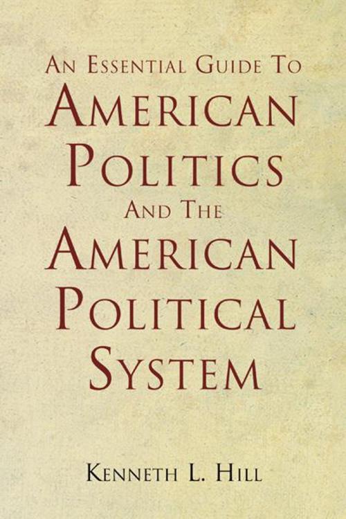 Cover of the book An Essential Guide to American Politics and the American Political System by Kenneth L. Hill, AuthorHouse