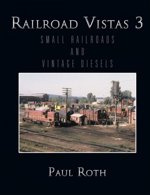Cover of the book Railroad Vistas 3 by Paul Roth, AuthorHouse
