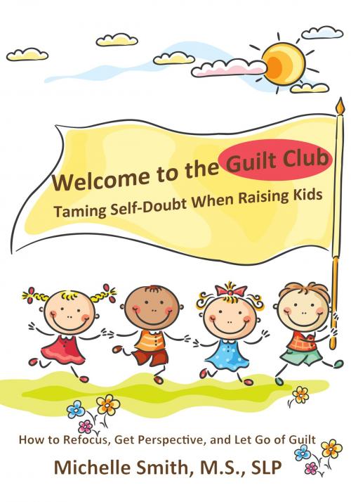 Cover of the book Welcome to the Guilt Club: Taming Self-Doubt When Raising Kids by Michelle Smith, Michelle Smith