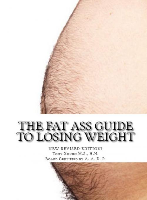 Cover of the book The Fat Ass Guide to Losing Weight by Tony Xhudo M.S., H.N., Dawn Xhudo