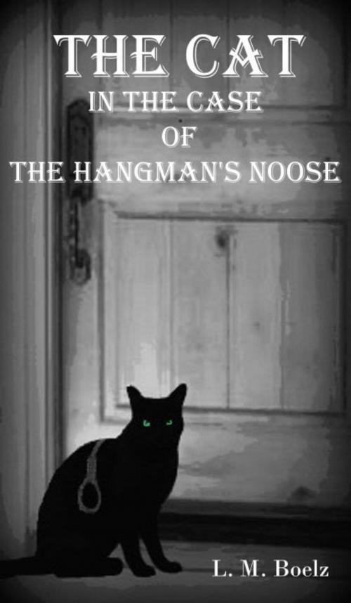 Cover of the book The Cat in the Case of the Hangman's Noose by L M Boelz, L M Boelz
