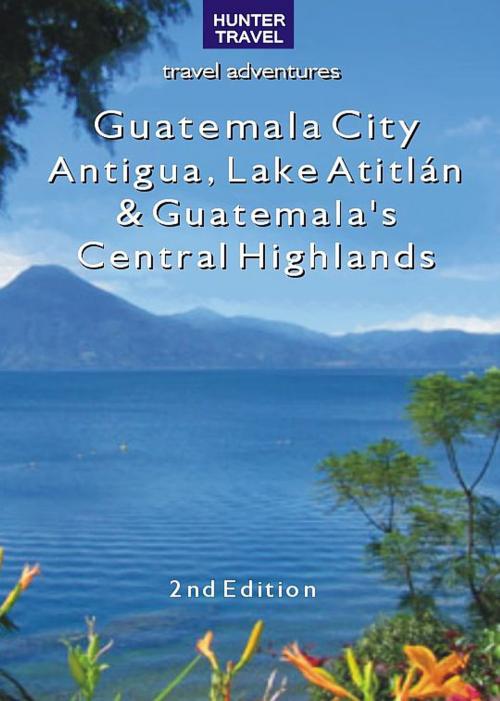 Cover of the book Guatemala City, Antigua, Lake Atitlán & Guatemala's Central Highlands 2nd Ed. by Shelagh McNally, Hunter