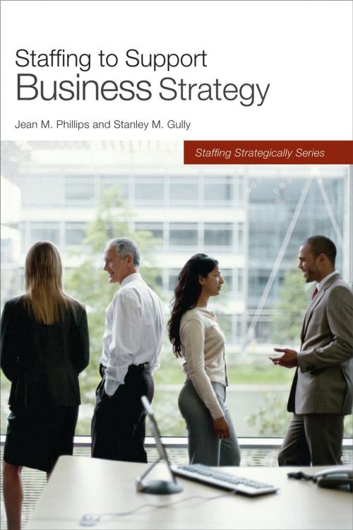 Cover of the book Staffing to Support Business Strategy by Stanley M. Gully, Jean M. Phillips, Society For Human Resource Management