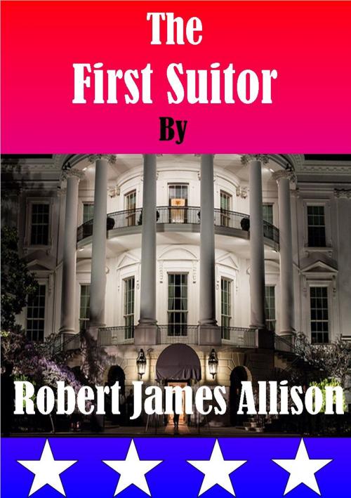 Cover of the book The First Suitor by Robert James Allison, First Suitor Enterprises