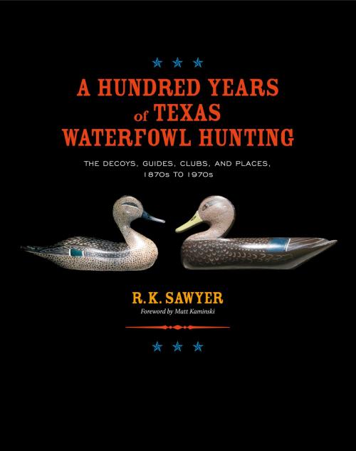 Cover of the book A Hundred Years of Texas Waterfowl Hunting by R. K. Sawyer, Texas A&M University Press