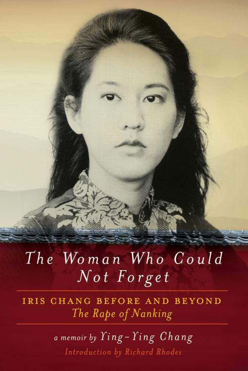 Cover of the book The Woman Who Could Not Forget: Iris Chang Before and Beyond The Rape of Nanking by Ying-Ying Chang, Pegasus Books