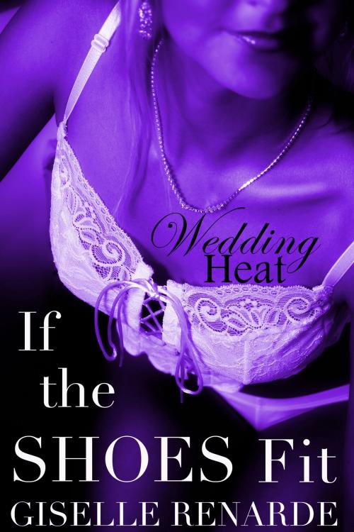 Cover of the book Wedding Heat: If the Shoes Fit by Giselle Renarde, eXcessica Publishing