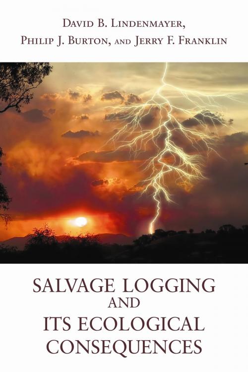 Cover of the book Salvage Logging and Its Ecological Consequences by David B. Lindenmayer, Philip J. Burton, Jerry F. Franklin, Island Press
