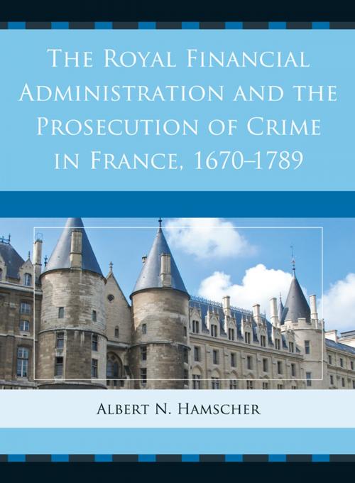 Cover of the book The Royal Financial Administration and the Prosecution of Crime in France, 1670–1789 by Albert N. Hamscher, University of Delaware Press