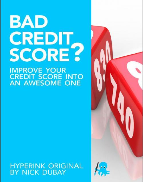 Cover of the book Bad Credit Score? Improve Your Credit Score Into An Awesome One by Nick  Dubay, Hyperink