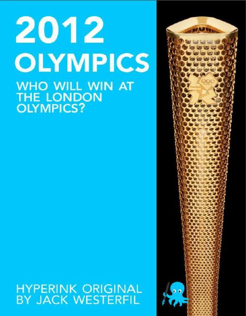 Cover of the book The 2012 Olympics: Who Will Win at the London Olympics? by Jack Westerfil, Hyperink