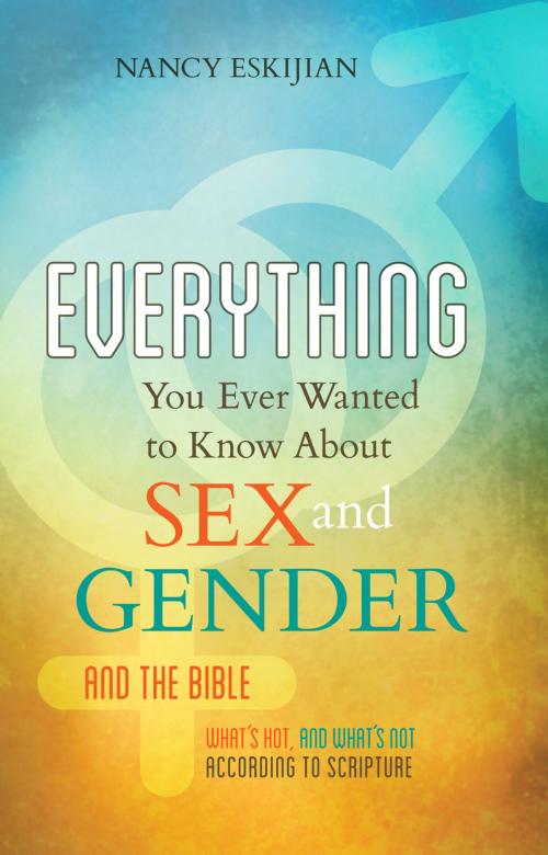 Cover of the book Everything You Ever Wanted to Know About Sex and Gender and the Bible by Nancy Eskijian, Charisma House