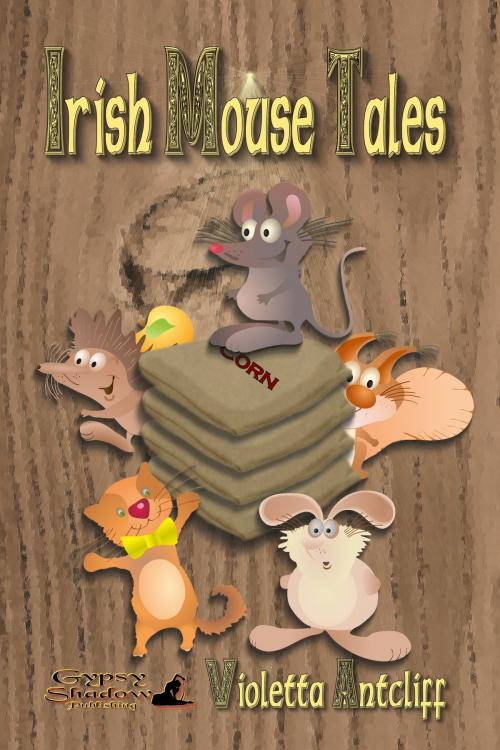 Cover of the book Irish Mouse Tales by Violetta Antcliff, Gypsy Shadow Publishing, LLC