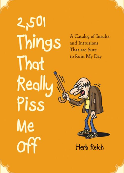 Cover of the book 2,501 Things That Really Piss Me Off by Herb Reich, Skyhorse Publishing