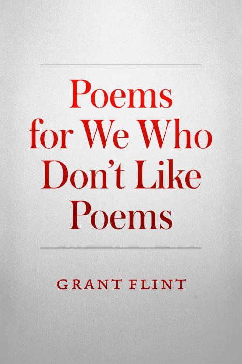 Cover of the book Poems For We Who Don't Like Poems by Grant Flint, BookBaby