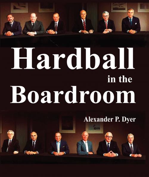 Cover of the book Hardball in the Boardroom by Alexander P. Dyer, BookBaby