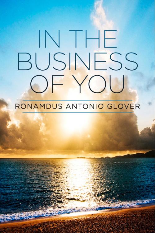 Cover of the book In The Business Of You by Ronamdus Antonio Glover, BookBaby