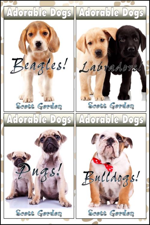 Cover of the book Adorable Dogs Collection Volume 1: Beagles, Bulldogs, Pugs and Labradors by Scott Gordon, S.E. Gordon