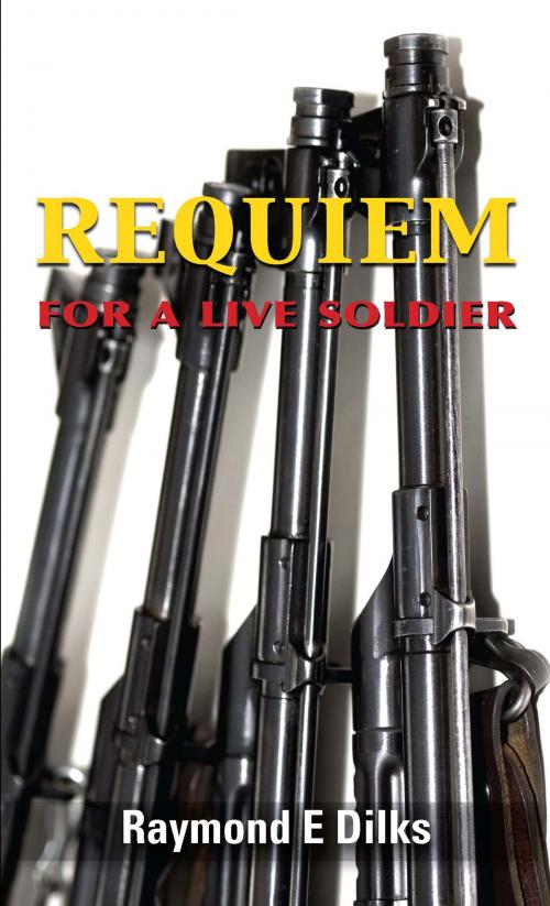 Cover of the book Requiem for a Live Soldier by Raymond E. Dilks, Grosvenor House Publishing