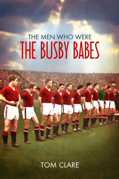 Cover of the book The Men Who Were The Busby Babes by Tom Clare, JMD Media