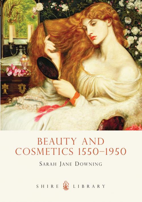Cover of the book Beauty and Cosmetics 1550 to 1950 by Sarah Jane Downing, Bloomsbury Publishing