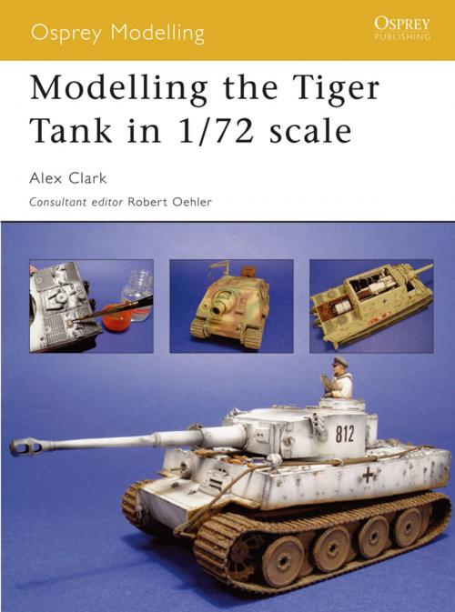 Cover of the book Modelling the Tiger Tank in 1/72 scale by Alex Clark, Bloomsbury Publishing