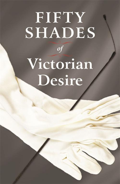 Cover of the book Fifty Shades of Victorian Desire by Davina Charleston, Michael O' Mara Books