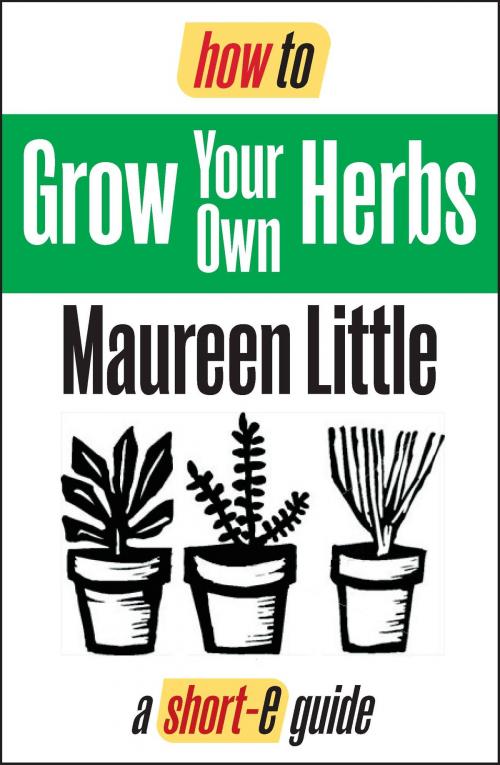 Cover of the book How To Grow Your Own Herbs (Short-e Guide) by Maureen Little, How To Books Ltd