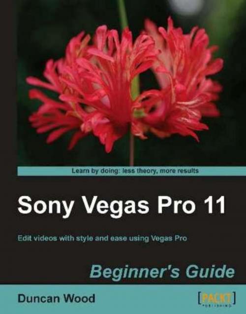 Cover of the book Sony Vegas Pro 11 Beginners Guide by Duncan Wood, Packt Publishing