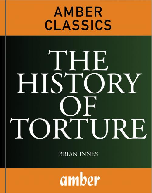 Cover of the book The History of Torture by Innes, Brian, Amber Books Ltd