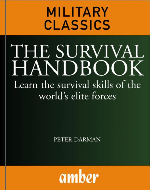 Cover of the book The Survival Handbook: Learn the survival skills of the world's elite forces by Darman, Peter, Amber Books Ltd