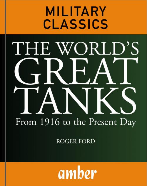 Cover of the book The World's Great Tanks: From 1916 to the Present Day by Ford, Roger, Amber Books Ltd