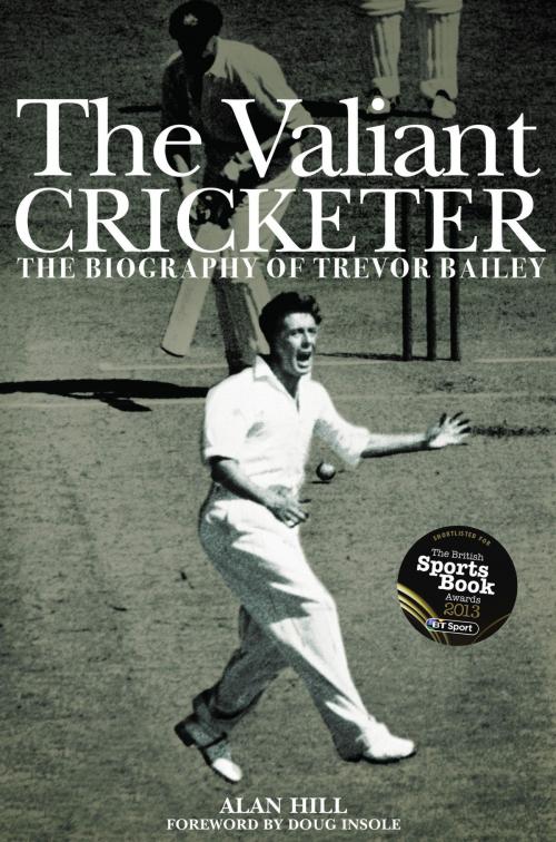 Cover of the book The Valiant Cricketer: The Biography of Trevor Bailey by Alan Hill, Pitch Publishing Ltd