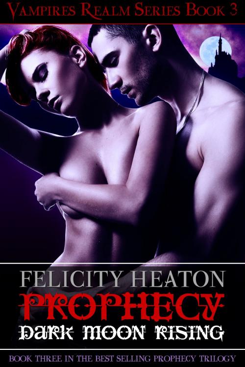 Cover of the book Prophecy: Dark Moon Rising (Vampires Realm Romance Series #3) by Felicity Heaton, Felicity Heaton