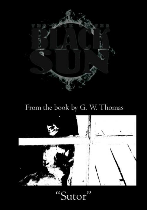 Cover of the book The Book of the Black Sun: Sutor by G. W. Thomas, G. W. Thomas