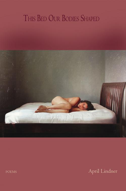 Cover of the book This Bed Our Bodies Shaped - Poems by April Lindner, Able Muse Press