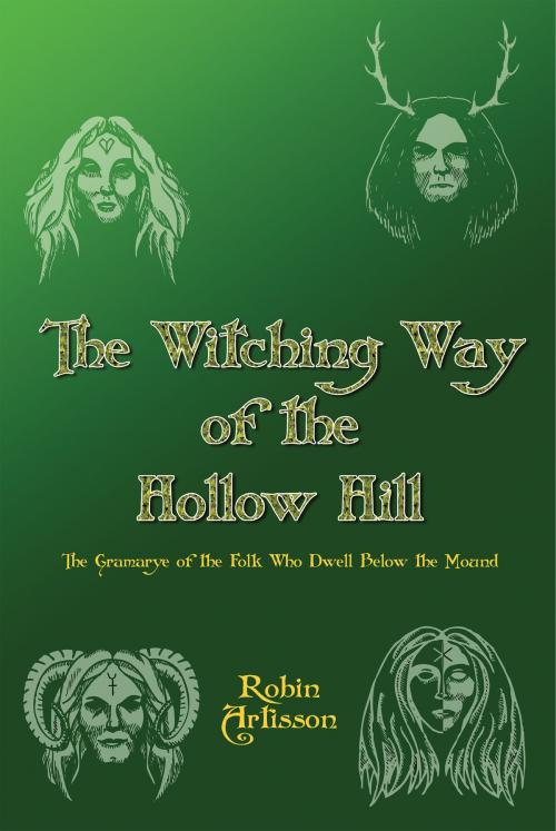 Cover of the book The Witching Way of the Hollow Hill A Sourcebook of Hidden Wisdom, Folklore,Traditional Paganism, and Witchcraft by Robin Artisson, Pendraig Publishing