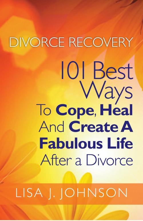 Cover of the book Divorce Recovery: 101 Best Ways To Cope, Heal And Create A Fabulous Life After a Divorce by Lisa J. Johnson, LaurenzanaPress