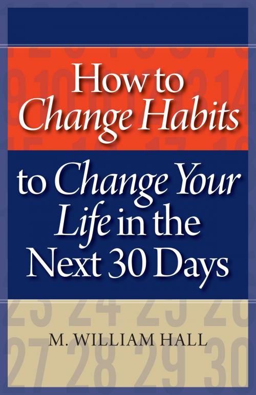 Cover of the book How to Change Habits to Change Your Life In The Next 30 Days by M. William Hall, LaurenzanaPress