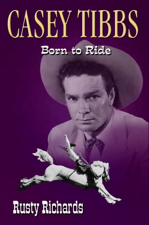 Cover of the book Casey Tibbs: Born to Ride by Rusty Richards, Moonlight Mesa Associates