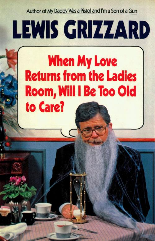 Cover of the book When My Love Returns from the Ladies Room, Will I be too Old to Care? by Lewis Grizzard, Green E-Books