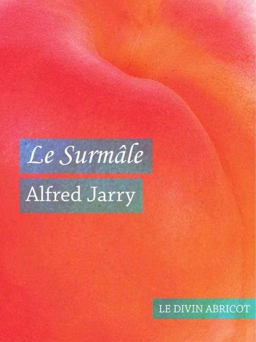 Cover of the book Le Surmâle (érotique) by Alfred Jarry, Le divin abricot