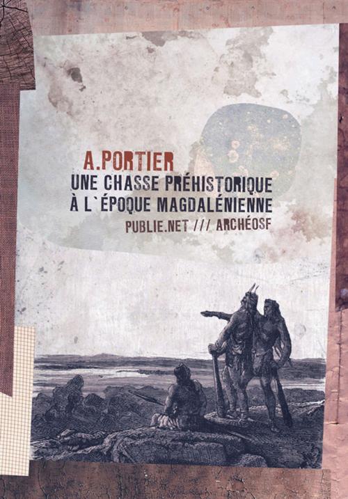 Cover of the book Une chasse préhistorique à l'époque magdalénienne by A. Portier, publie.net