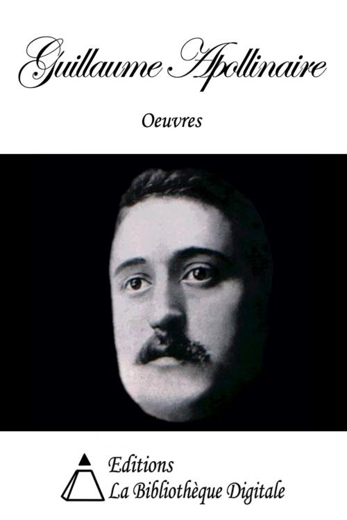 Cover of the book Oeuvres de Guillaume Apollinaire by Guillaume Apollinaire, Editions la Bibliothèque Digitale