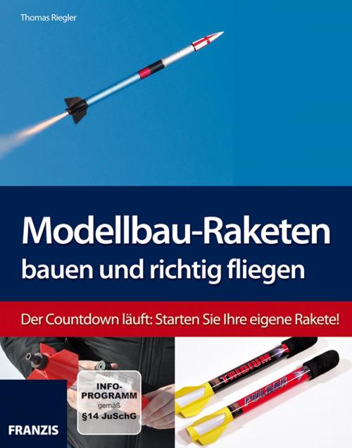 Cover of the book Modellbau-Raketen bauen und richtig fliegen by Thomas Riegler, Franzis Verlag