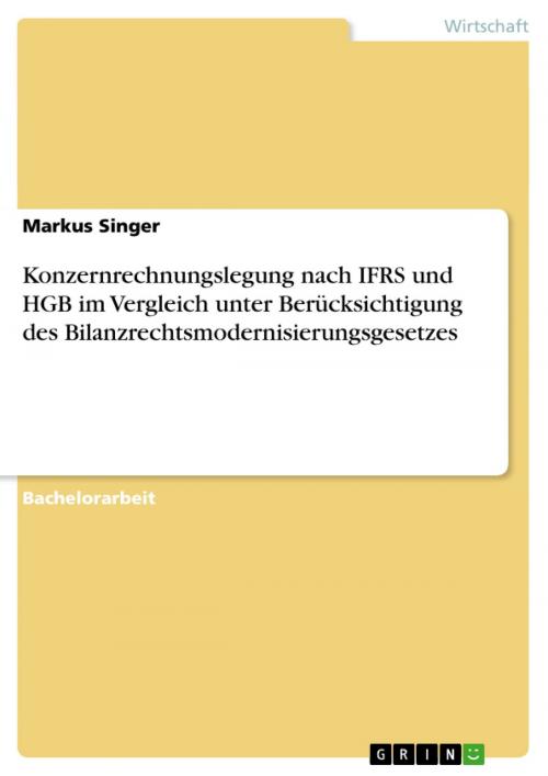 Cover of the book Konzernrechnungslegung nach IFRS und HGB im Vergleich unter Berücksichtigung des Bilanzrechtsmodernisierungsgesetzes by Markus Singer, GRIN Verlag