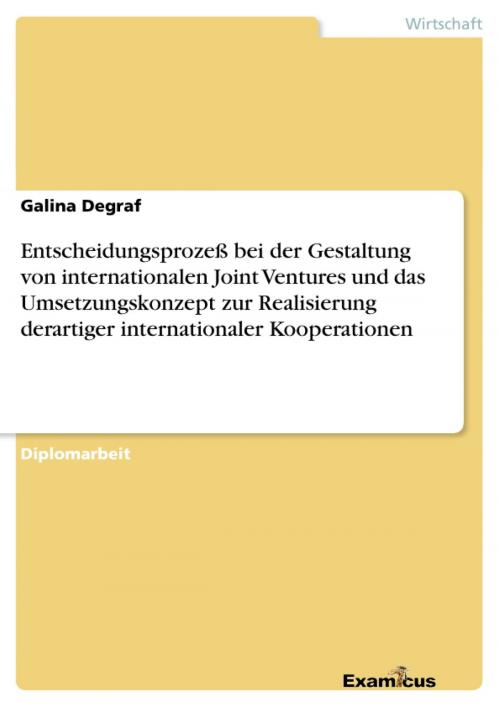 Cover of the book Entscheidungsprozeß bei der Gestaltung von internationalen Joint Ventures und das Umsetzungskonzept zur Realisierung derartiger internationaler Kooperationen by Galina Degraf, Examicus Verlag
